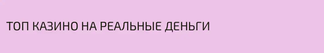 ТОП КАЗИНО НА РЕАЛЬНЫЕ ДЕНЬГИ